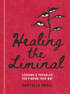 Healing the Liminal: Lessons & Parables for Finding Your Way: Hardcover